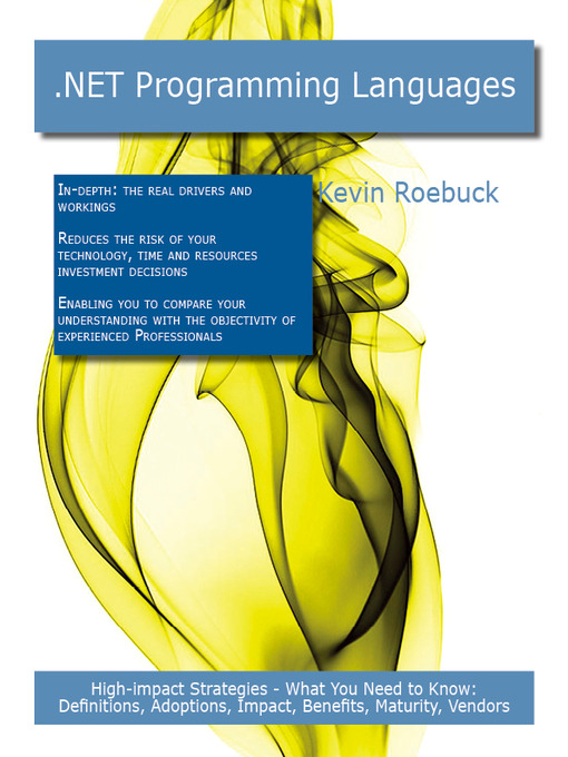 Title details for .NET programming languages: High-impact Strategies - What You Need to Know: Definitions, Adoptions, Impact, Benefits, Maturity, Vendors by Kevin Roebuck - Available